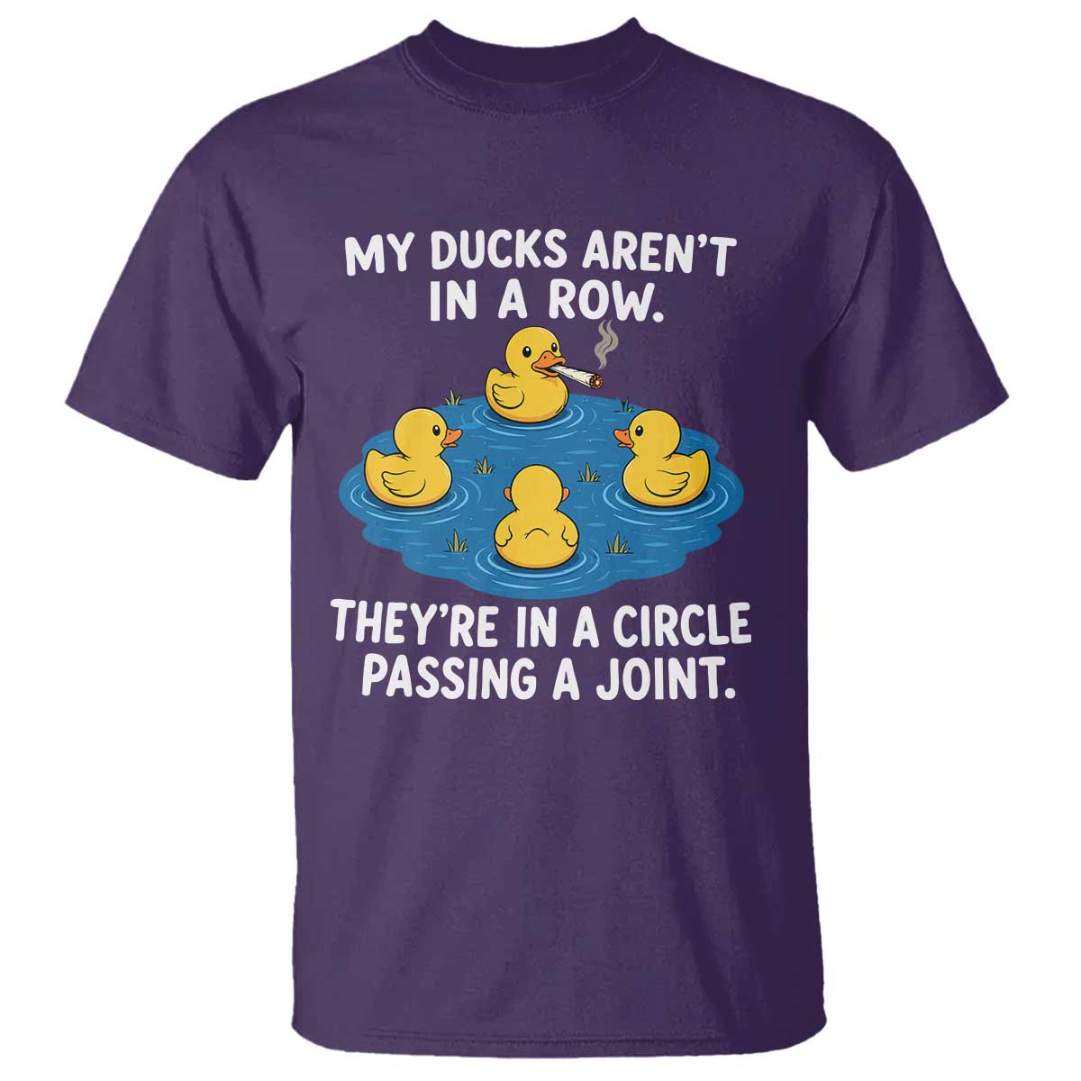 My Duck Arent In A Row They Are In A Circle Passing A Joint T Shirt Funny Duck Cannabis Cigarette