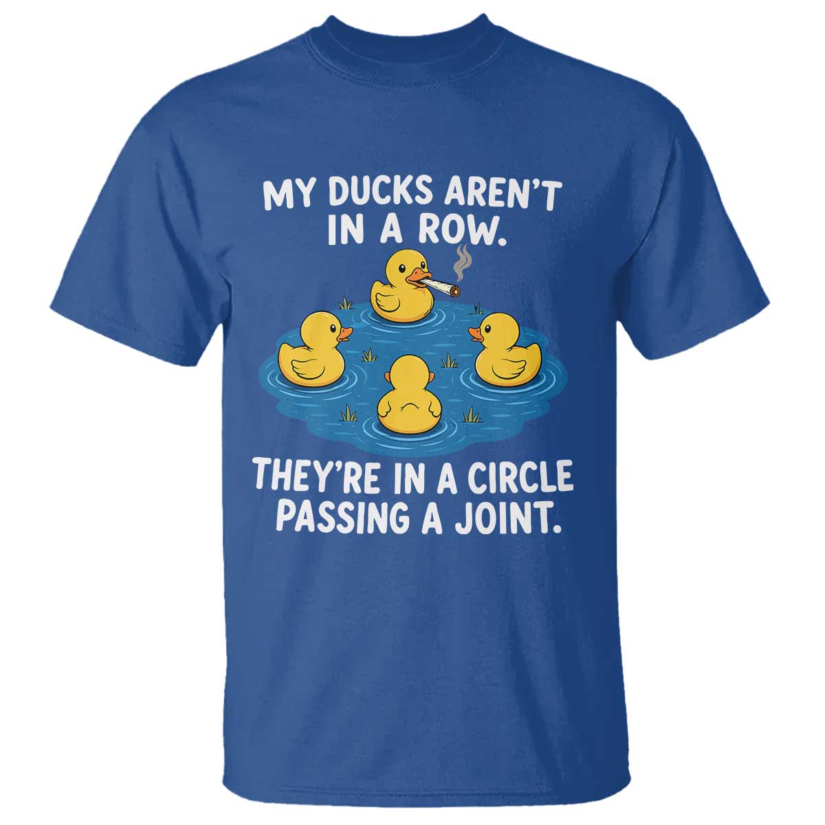 My Duck Arent In A Row They Are In A Circle Passing A Joint T Shirt Funny Duck Cannabis Cigarette