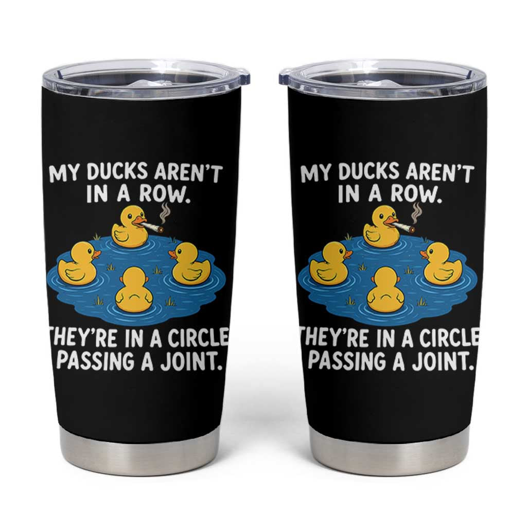 My Duck Arent In A Row They Are In A Circle Passing A Joint Tumbler Cup Funny Duck Cannabis Cigarette
