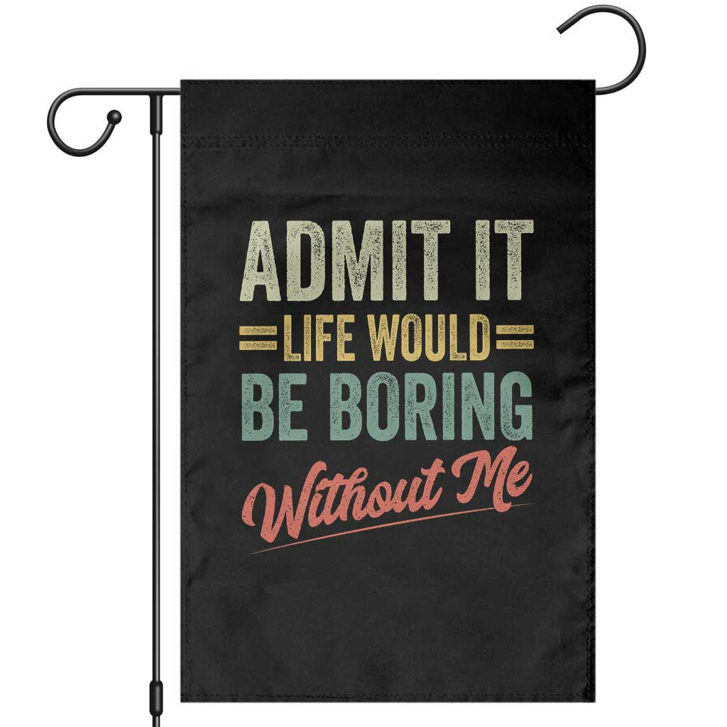Funny Admit It Life Would Be Boring Without Me Garden Flag - Wonder Print Shop