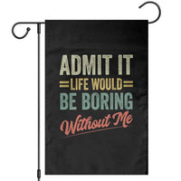 Funny Admit It Life Would Be Boring Without Me Garden Flag - Wonder Print Shop