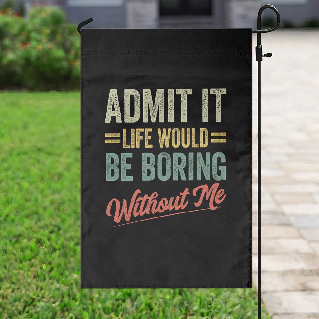 Funny Admit It Life Would Be Boring Without Me Garden Flag - Wonder Print Shop