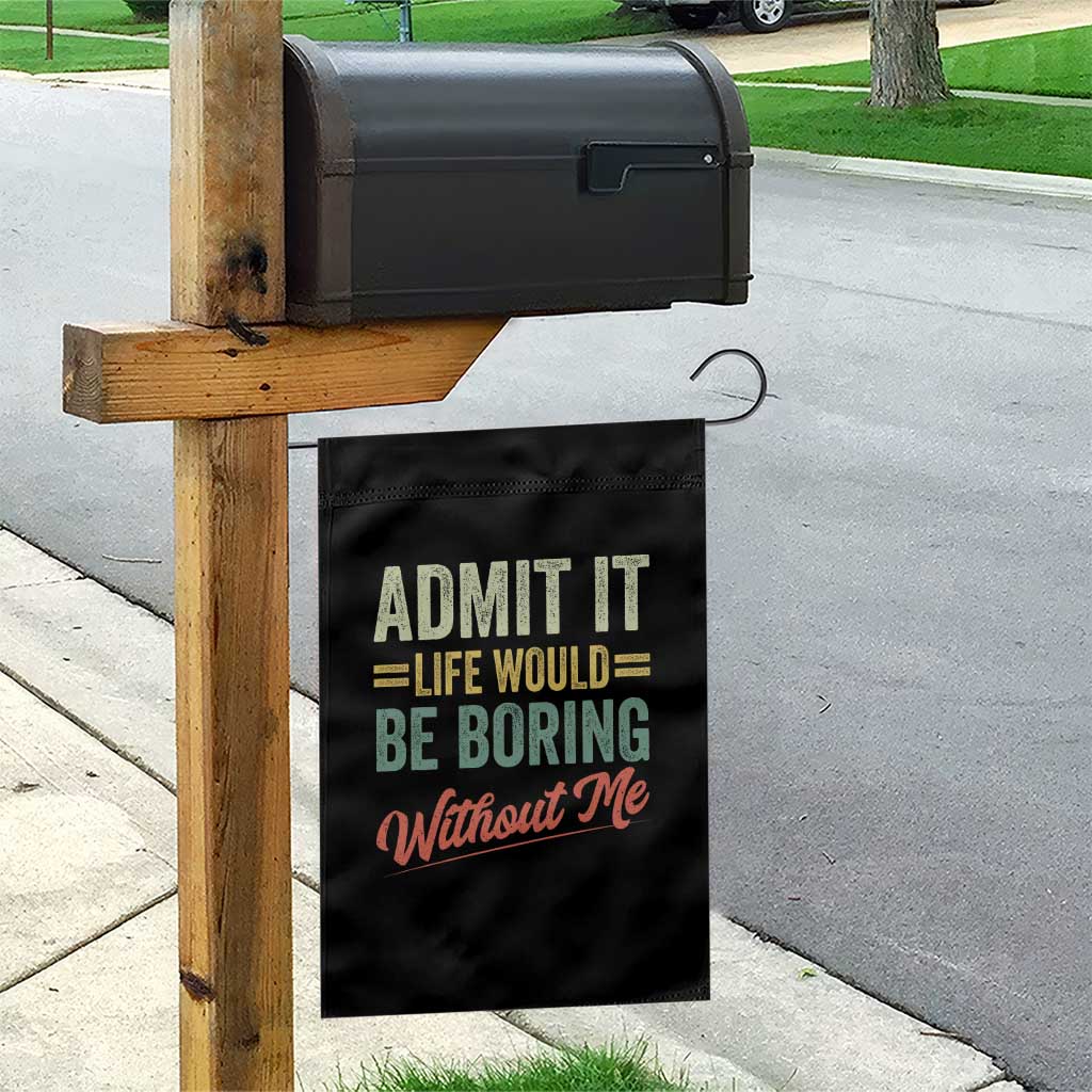 Funny Admit It Life Would Be Boring Without Me Garden Flag - Wonder Print Shop