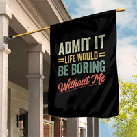 Funny Admit It Life Would Be Boring Without Me Garden Flag - Wonder Print Shop