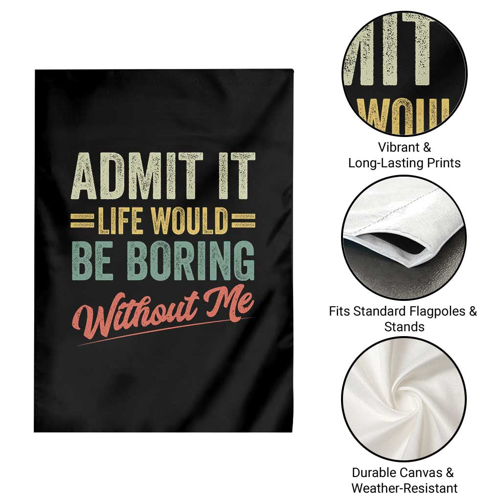 Funny Admit It Life Would Be Boring Without Me Garden Flag - Wonder Print Shop