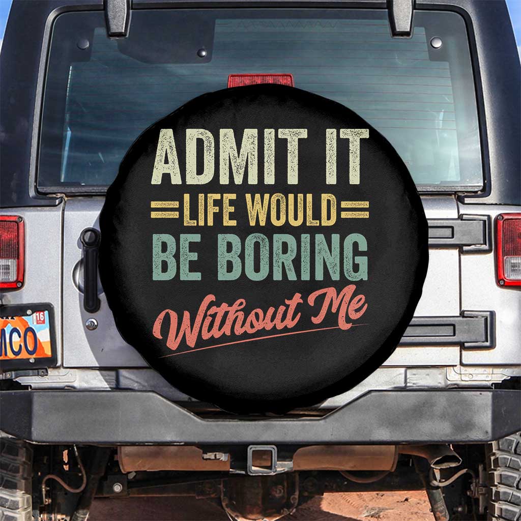 Funny Admit It Life Would Be Boring Without Me Spare Tire Cover - Wonder Print Shop