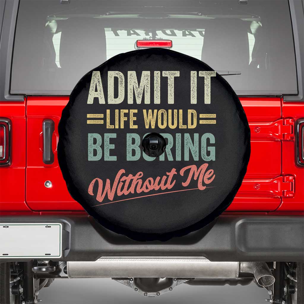 Funny Admit It Life Would Be Boring Without Me Spare Tire Cover - Wonder Print Shop