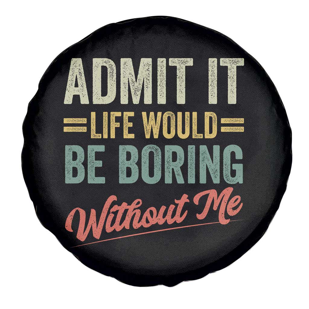 Funny Admit It Life Would Be Boring Without Me Spare Tire Cover - Wonder Print Shop