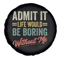 Funny Admit It Life Would Be Boring Without Me Spare Tire Cover - Wonder Print Shop