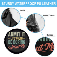 Funny Admit It Life Would Be Boring Without Me Spare Tire Cover - Wonder Print Shop