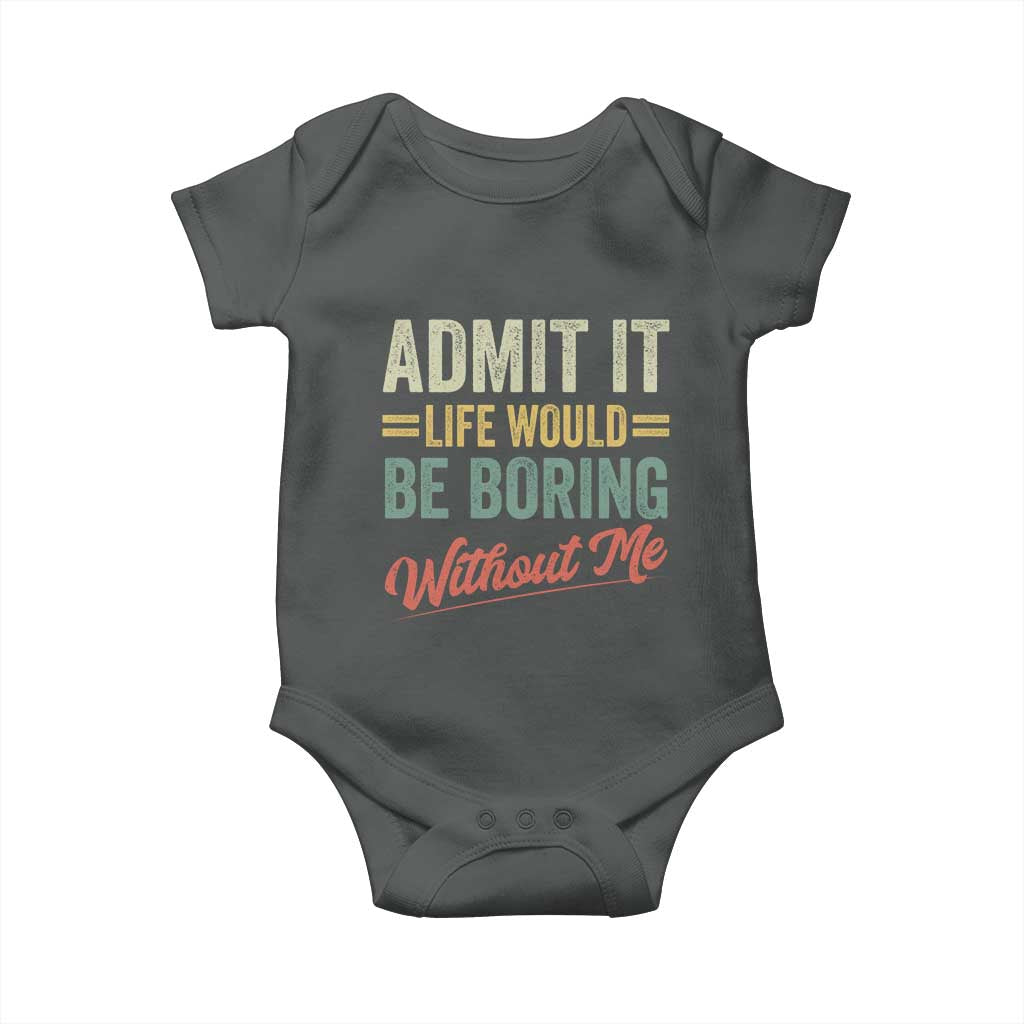 Funny Admit It Life Would Be Boring Without Me Baby Onesie - Wonder Print Shop