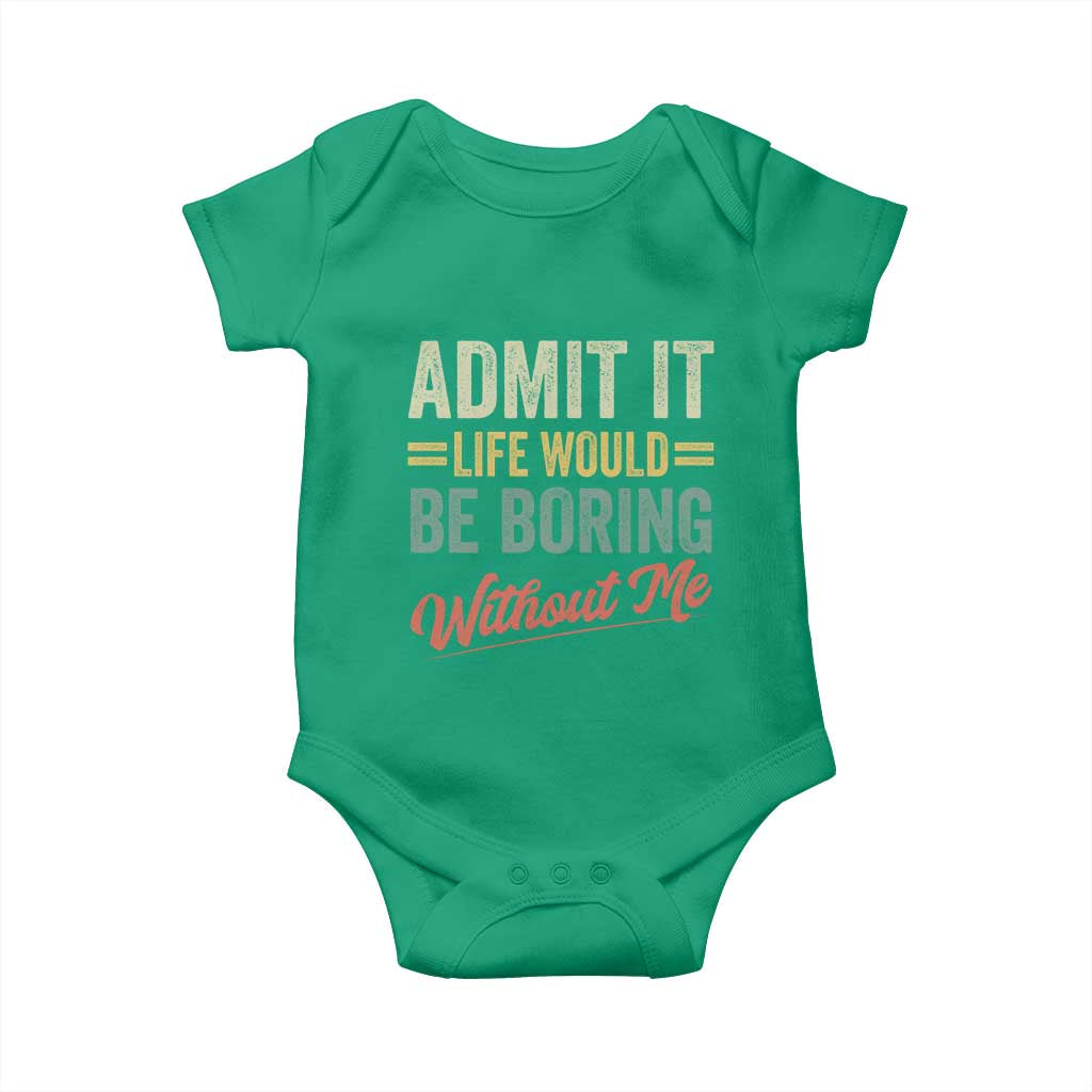 Funny Admit It Life Would Be Boring Without Me Baby Onesie - Wonder Print Shop