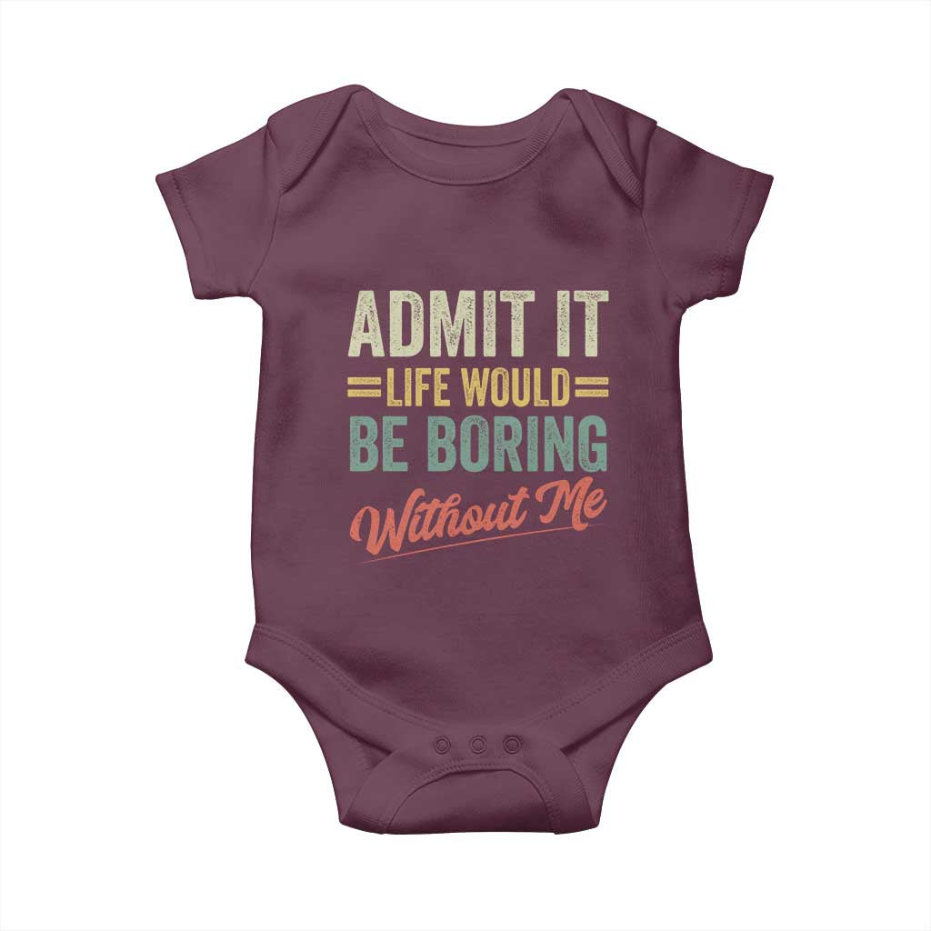 Funny Admit It Life Would Be Boring Without Me Baby Onesie - Wonder Print Shop