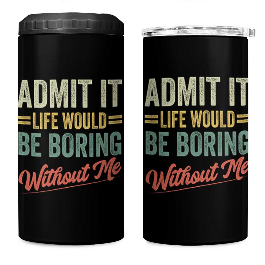 Funny Admit It Life Would Be Boring Without Me 4 in 1 Can Cooler Tumbler - Wonder Print Shop