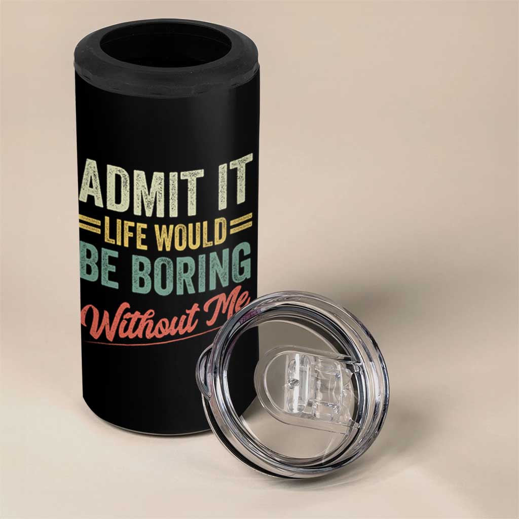 Funny Admit It Life Would Be Boring Without Me 4 in 1 Can Cooler Tumbler - Wonder Print Shop