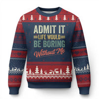 Funny Admit It Life Would Be Boring Without Me Ugly Christmas Sweater - Wonder Print Shop