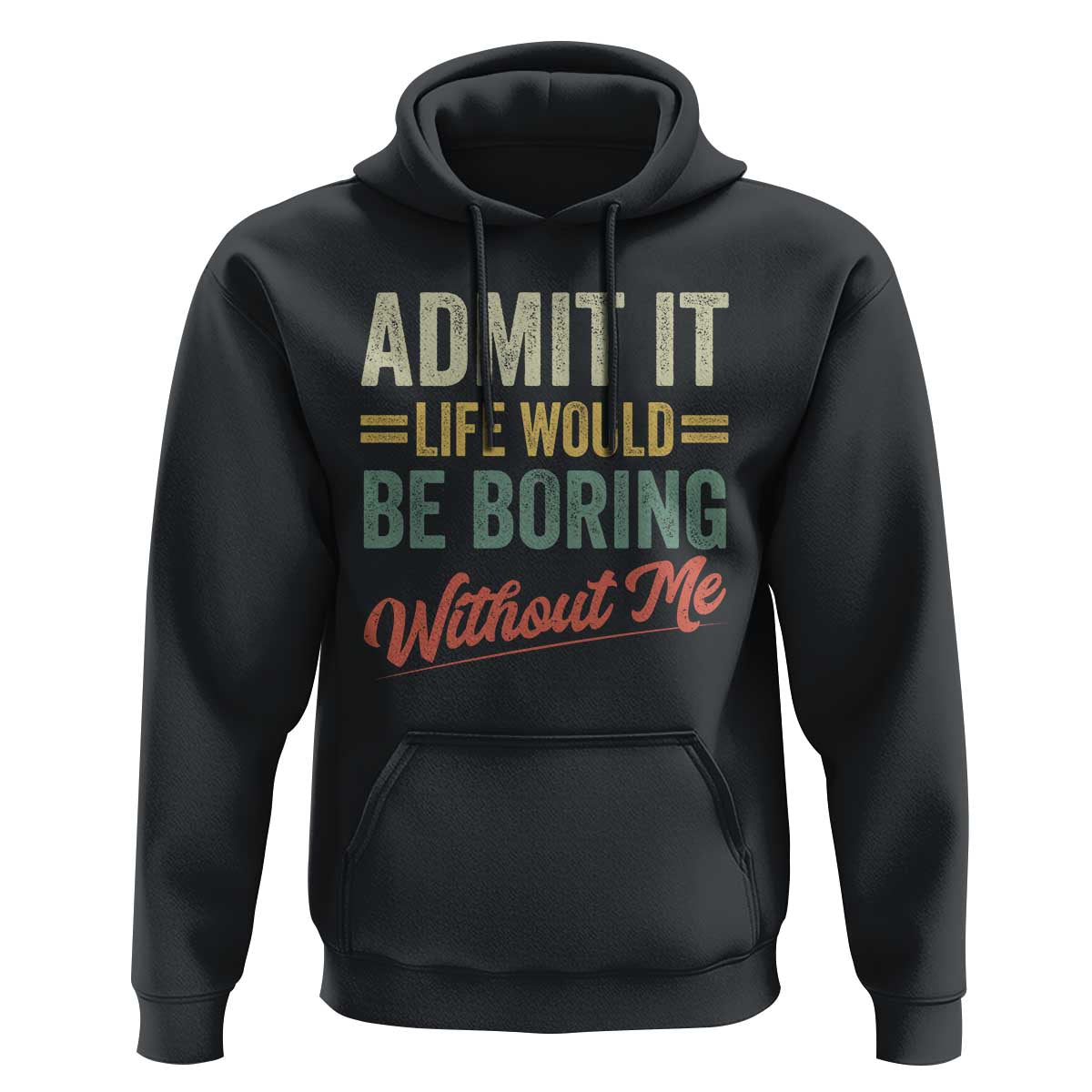 Funny Admit It Life Would Be Boring Without Me Hoodie - Wonder Print Shop