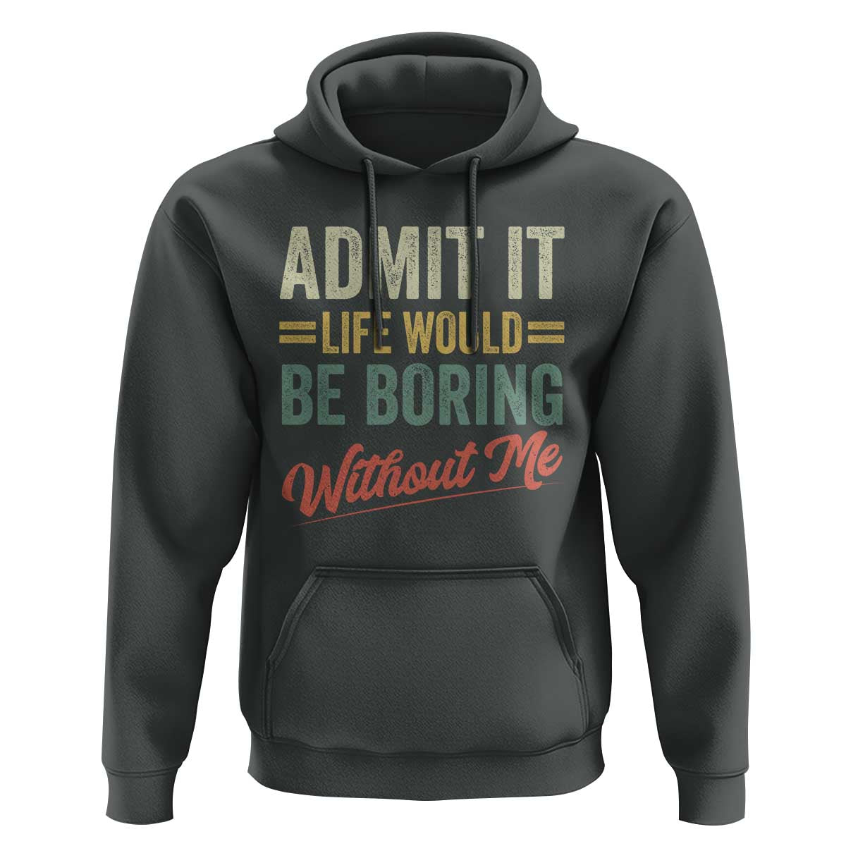 Funny Admit It Life Would Be Boring Without Me Hoodie - Wonder Print Shop