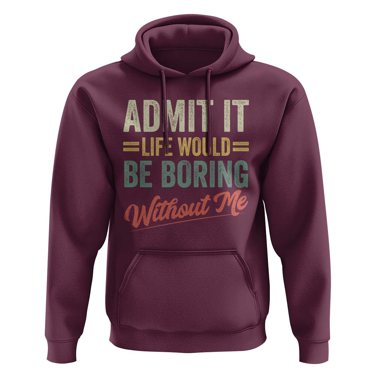 Funny Admit It Life Would Be Boring Without Me Hoodie - Wonder Print Shop