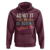 Funny Admit It Life Would Be Boring Without Me Hoodie - Wonder Print Shop