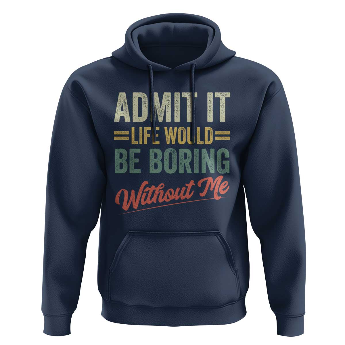 Funny Admit It Life Would Be Boring Without Me Hoodie - Wonder Print Shop