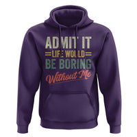 Funny Admit It Life Would Be Boring Without Me Hoodie - Wonder Print Shop
