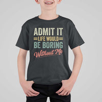 Funny Admit It Life Would Be Boring Without Me T Shirt For Kid - Wonder Print Shop