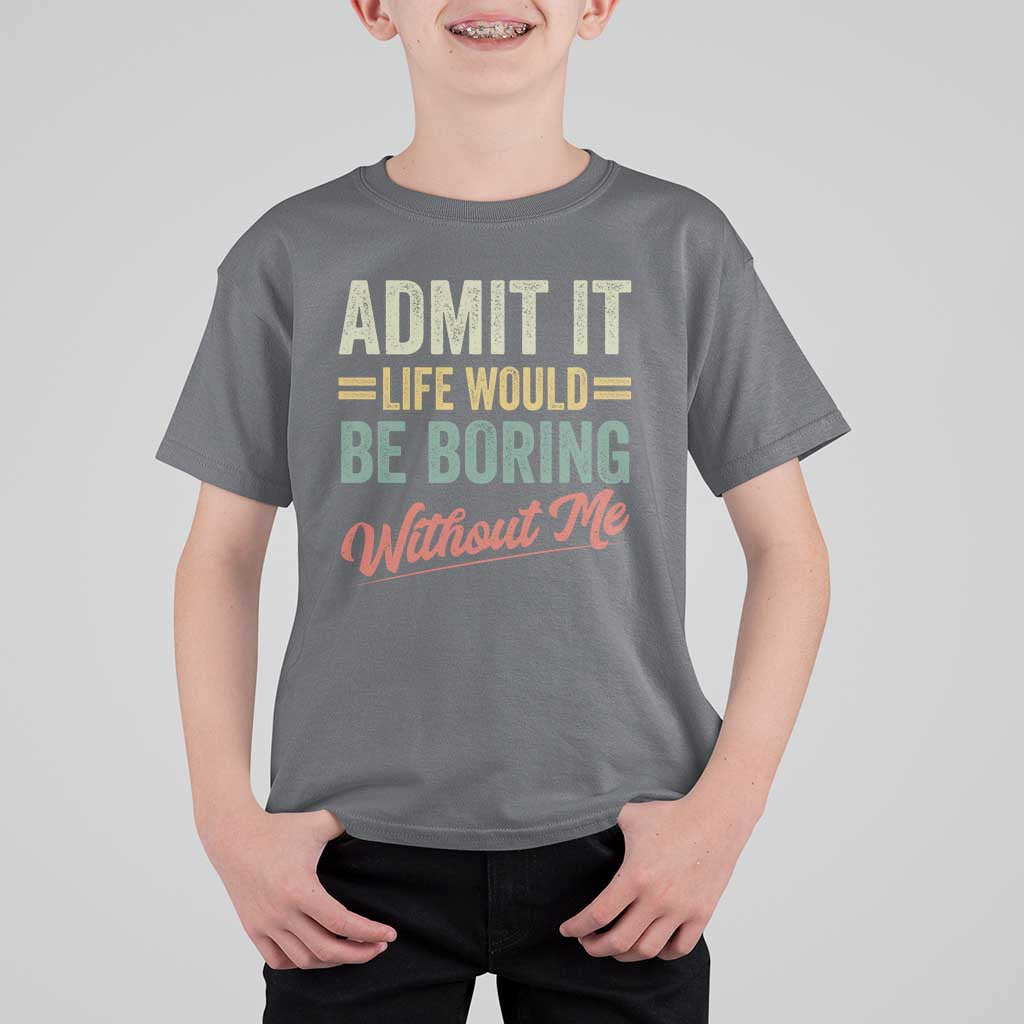 Funny Admit It Life Would Be Boring Without Me T Shirt For Kid - Wonder Print Shop