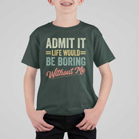 Funny Admit It Life Would Be Boring Without Me T Shirt For Kid - Wonder Print Shop