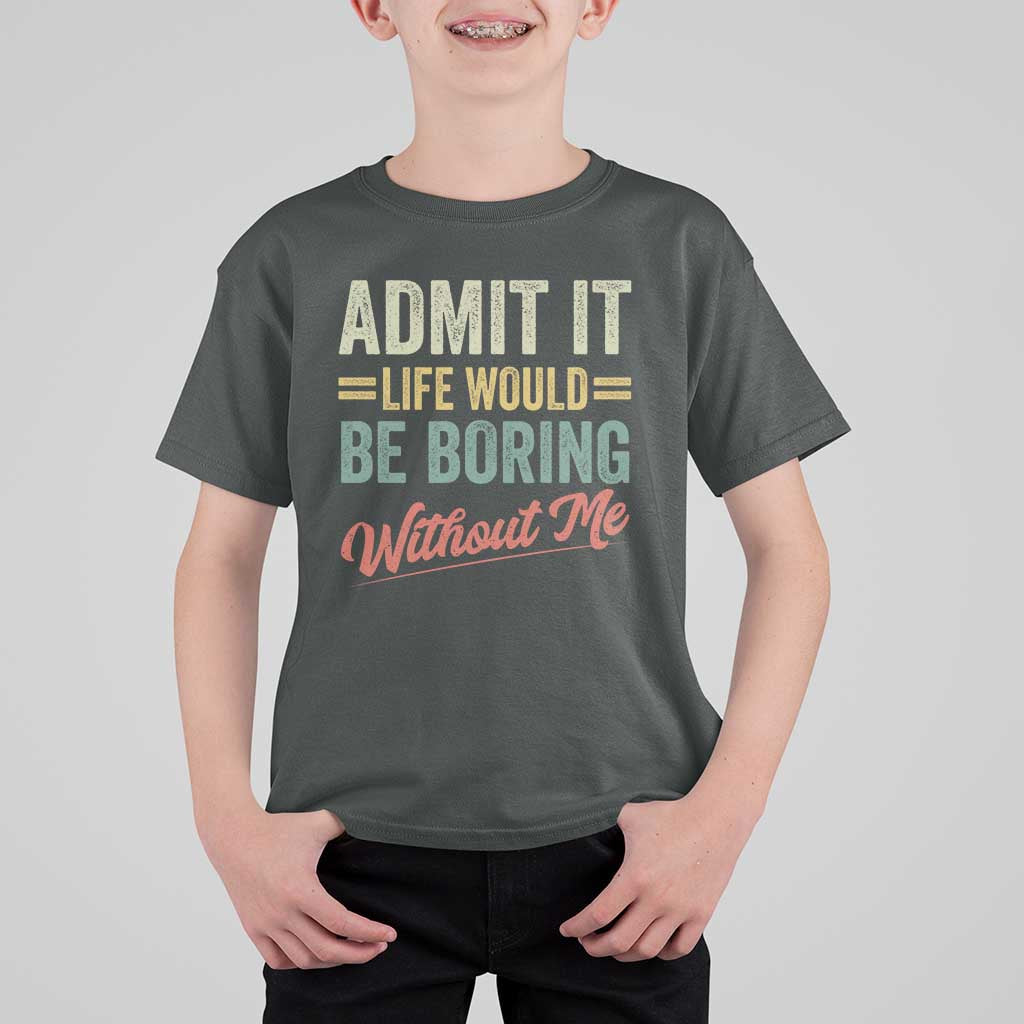 Funny Admit It Life Would Be Boring Without Me T Shirt For Kid - Wonder Print Shop