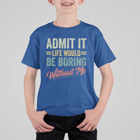 Funny Admit It Life Would Be Boring Without Me T Shirt For Kid - Wonder Print Shop