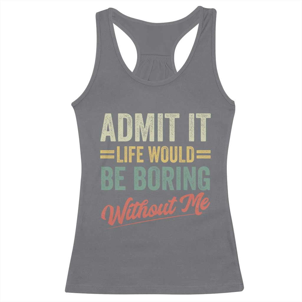 Funny Admit It Life Would Be Boring Without Me Racerback Tank Top - Wonder Print Shop