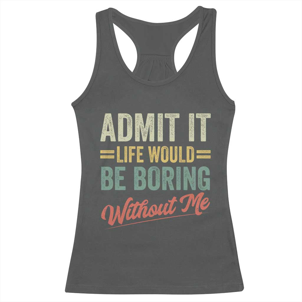 Funny Admit It Life Would Be Boring Without Me Racerback Tank Top - Wonder Print Shop