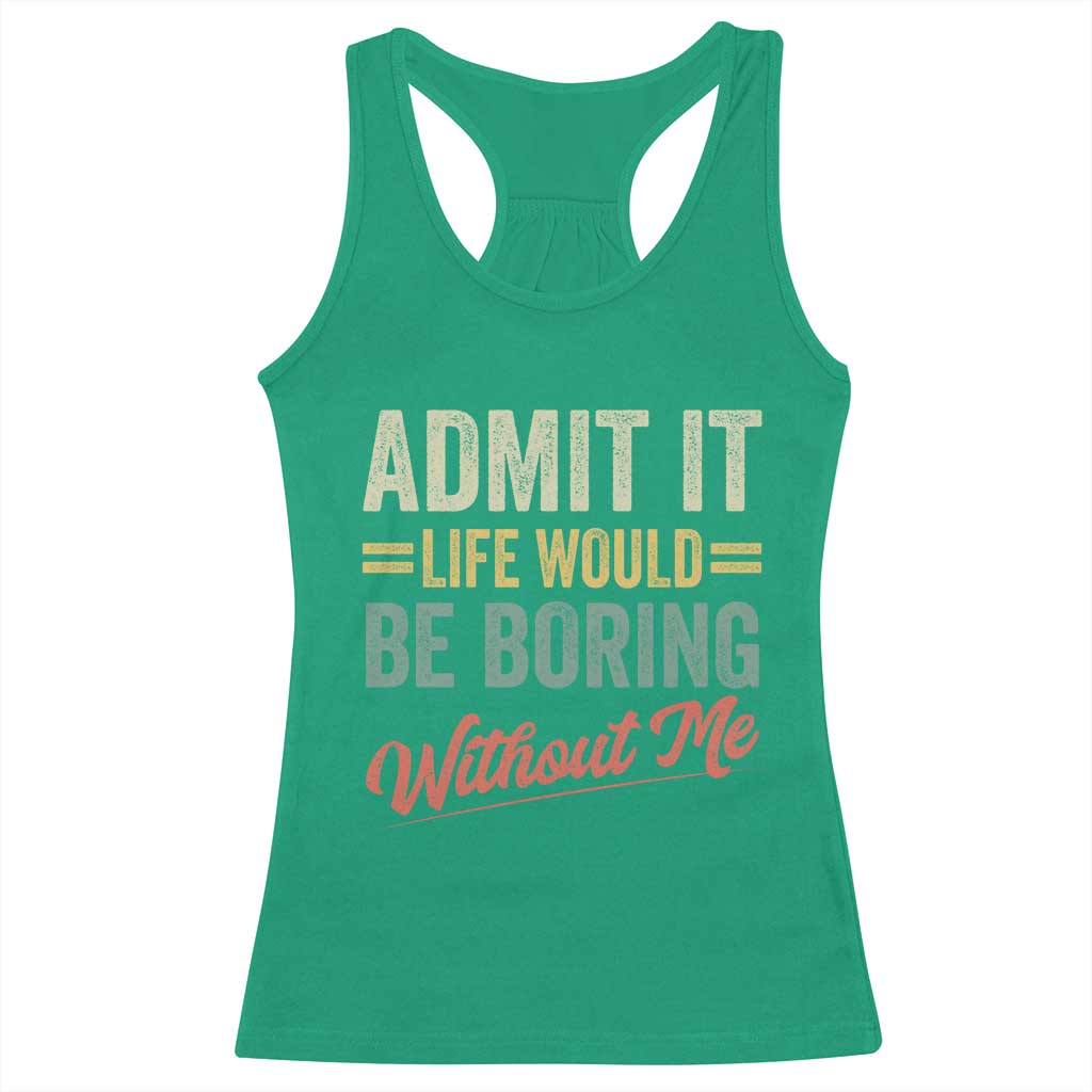 Funny Admit It Life Would Be Boring Without Me Racerback Tank Top - Wonder Print Shop