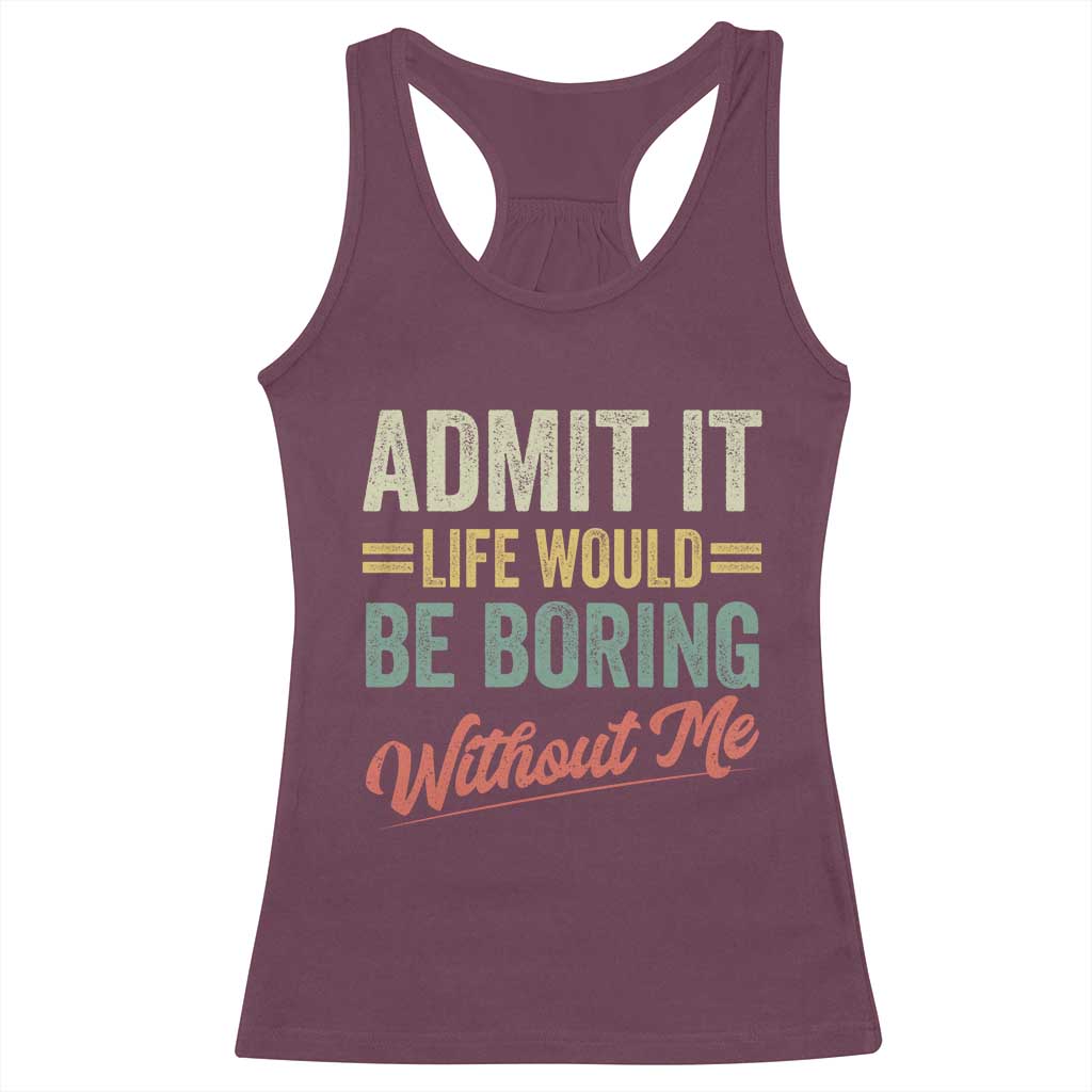 Funny Admit It Life Would Be Boring Without Me Racerback Tank Top - Wonder Print Shop
