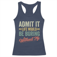 Funny Admit It Life Would Be Boring Without Me Racerback Tank Top - Wonder Print Shop