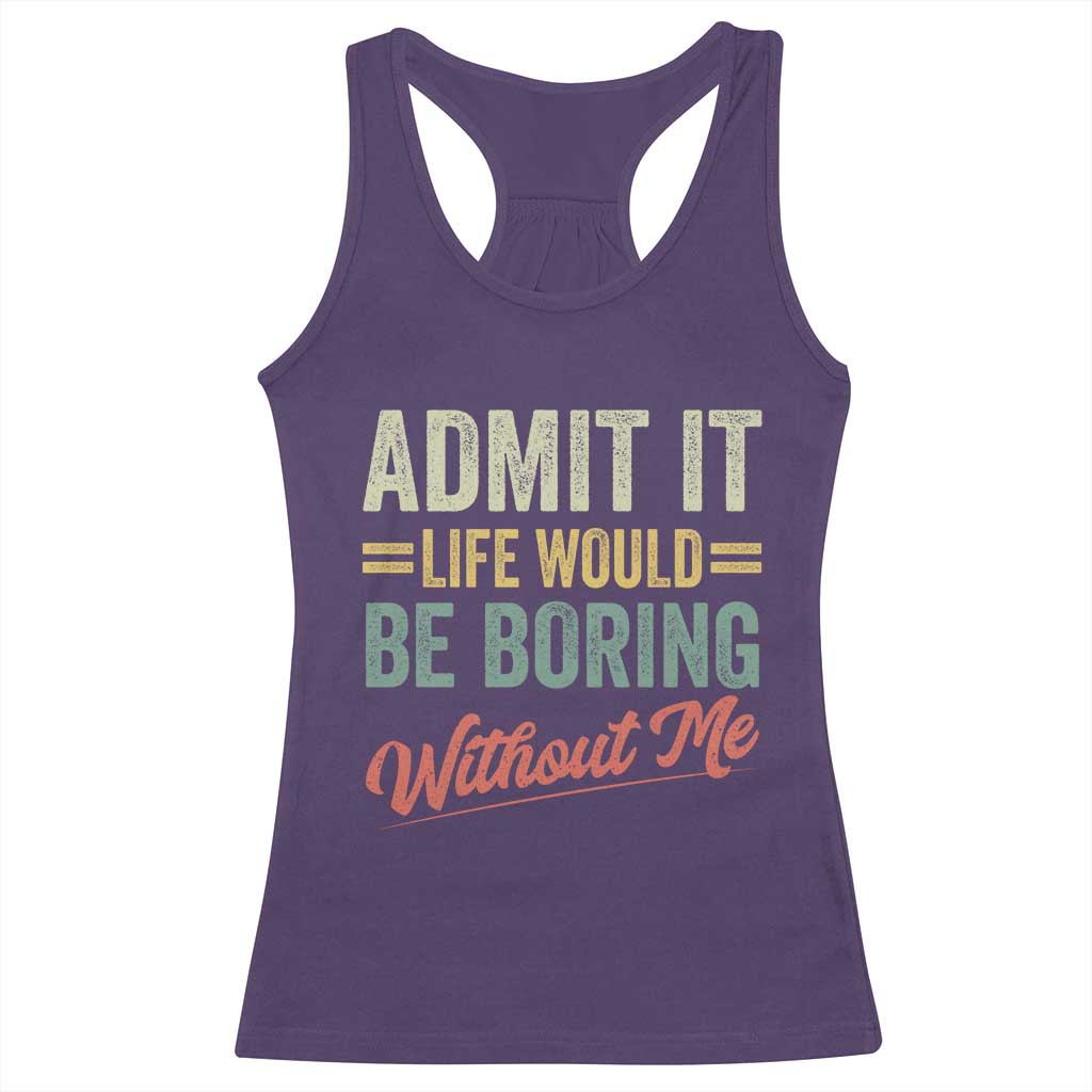 Funny Admit It Life Would Be Boring Without Me Racerback Tank Top - Wonder Print Shop