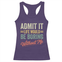 Funny Admit It Life Would Be Boring Without Me Racerback Tank Top - Wonder Print Shop