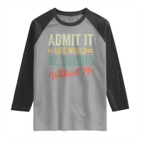 Funny Admit It Life Would Be Boring Without Me Raglan Shirt - Wonder Print Shop