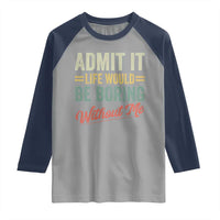 Funny Admit It Life Would Be Boring Without Me Raglan Shirt - Wonder Print Shop