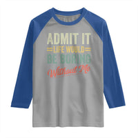 Funny Admit It Life Would Be Boring Without Me Raglan Shirt - Wonder Print Shop