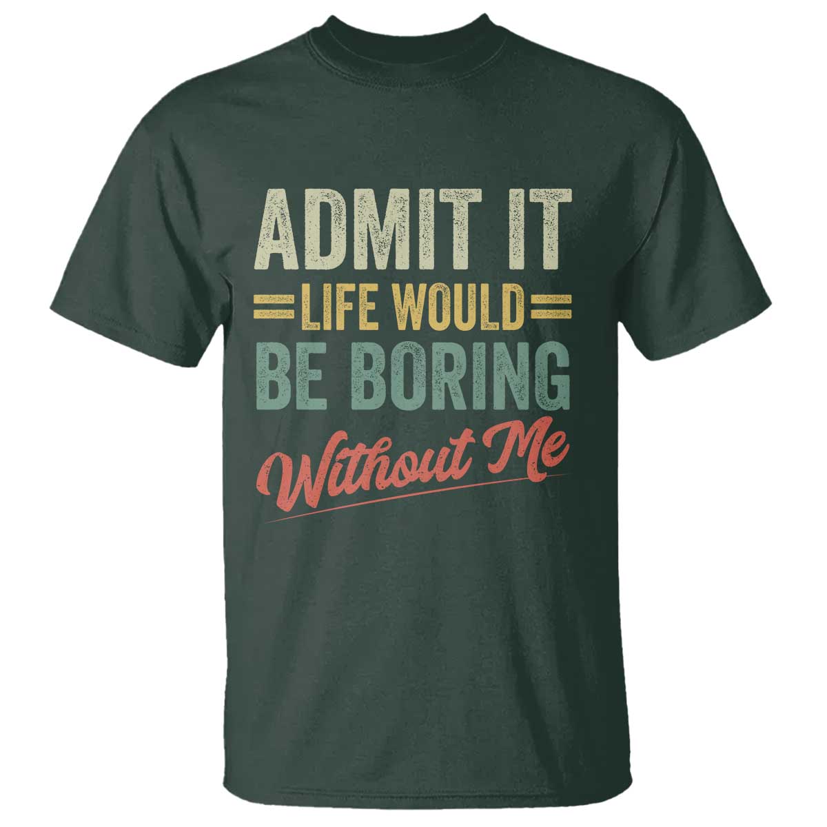 Funny Admit It Life Would Be Boring Without Me T Shirt - Wonder Print Shop