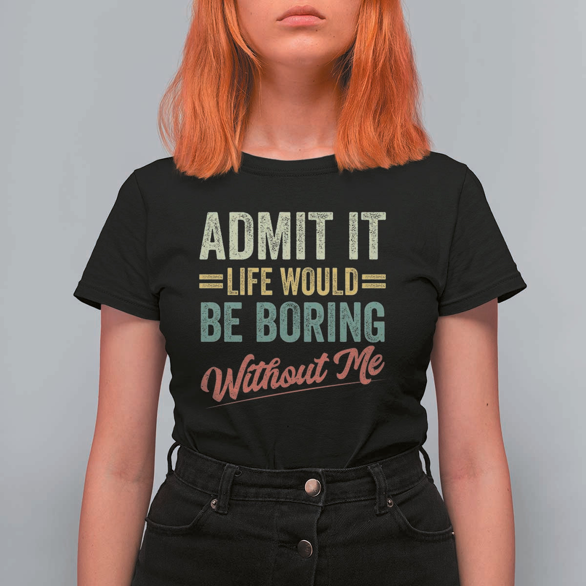 Funny Admit It Life Would Be Boring Without Me T Shirt For Women - Wonder Print Shop