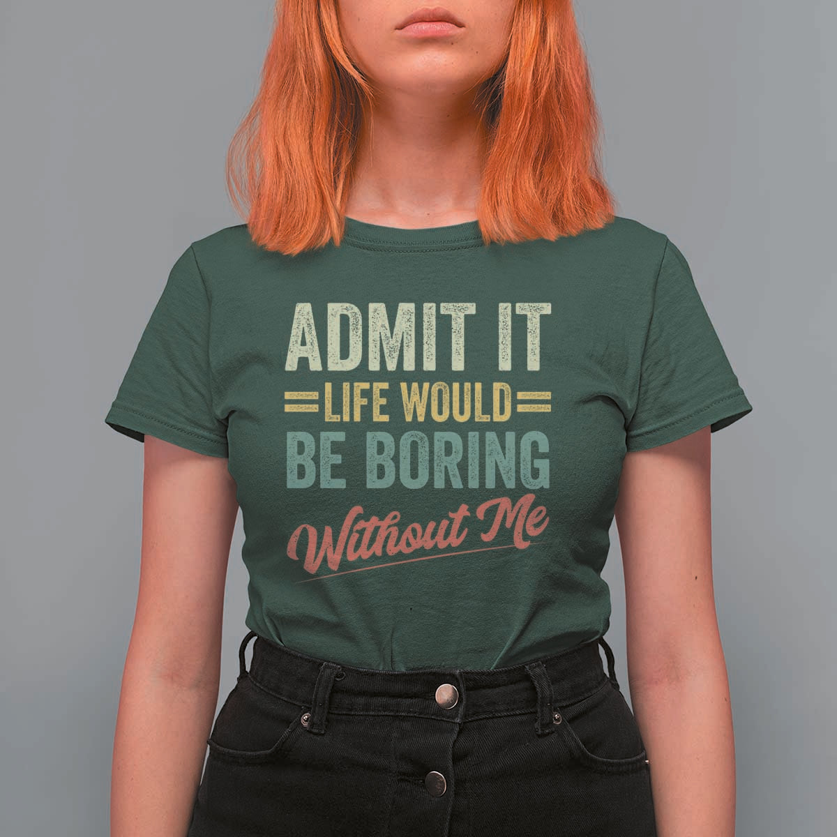 Funny Admit It Life Would Be Boring Without Me T Shirt For Women - Wonder Print Shop