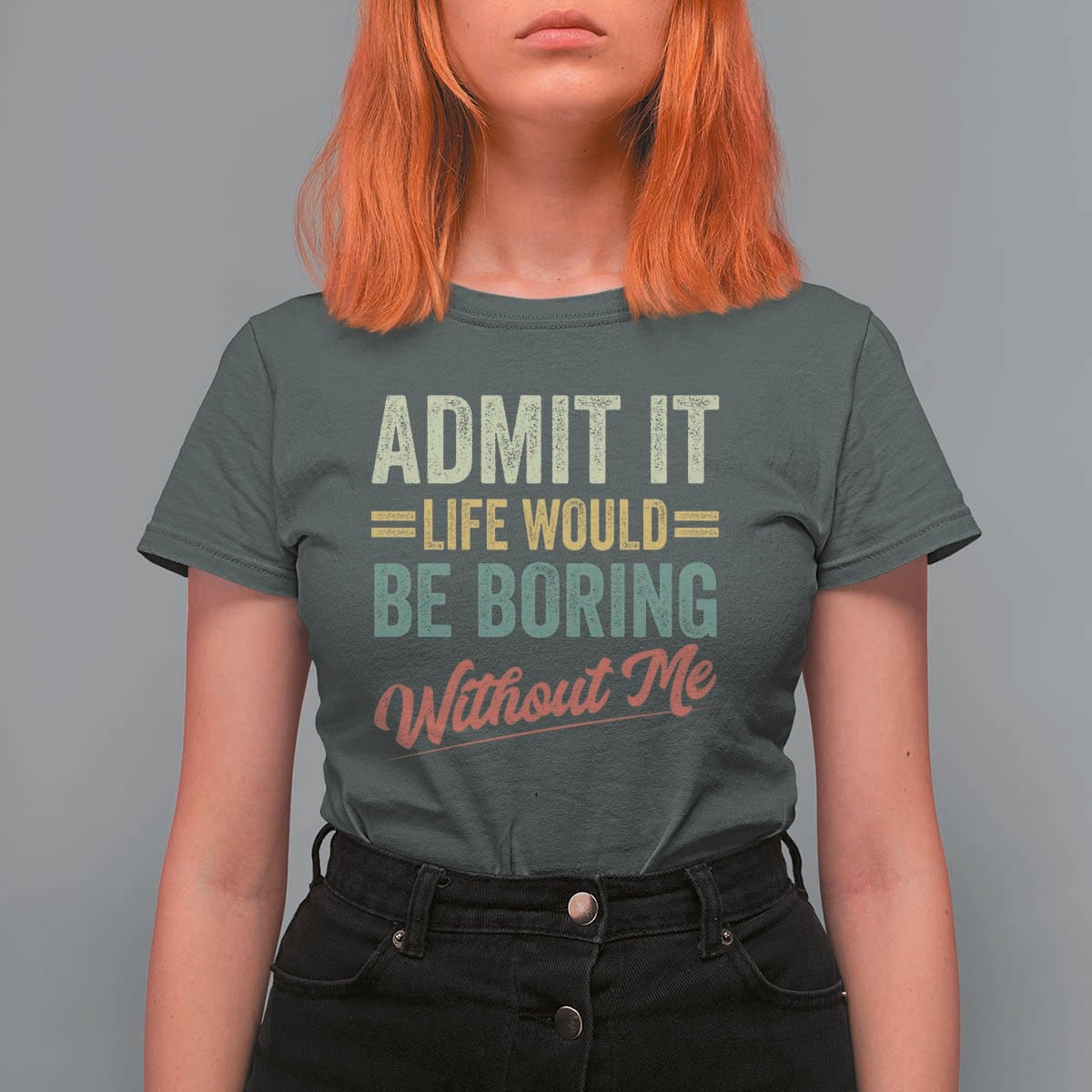 Funny Admit It Life Would Be Boring Without Me T Shirt For Women - Wonder Print Shop