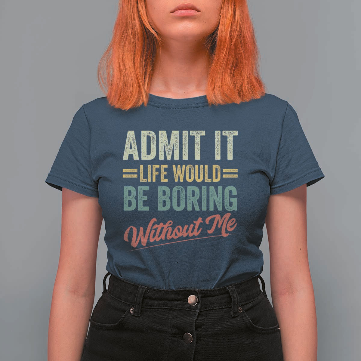 Funny Admit It Life Would Be Boring Without Me T Shirt For Women - Wonder Print Shop