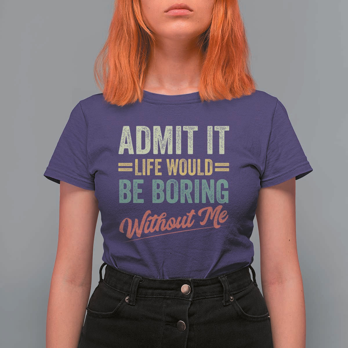 Funny Admit It Life Would Be Boring Without Me T Shirt For Women - Wonder Print Shop