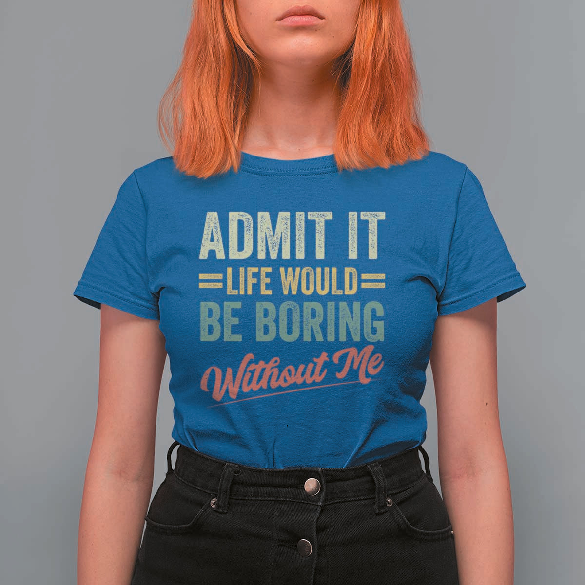 Funny Admit It Life Would Be Boring Without Me T Shirt For Women - Wonder Print Shop