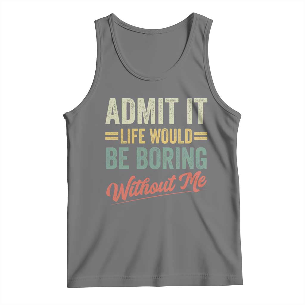 Funny Admit It Life Would Be Boring Without Me Tank Top - Wonder Print Shop