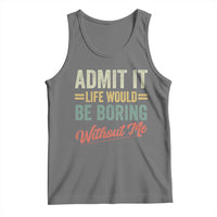 Funny Admit It Life Would Be Boring Without Me Tank Top - Wonder Print Shop